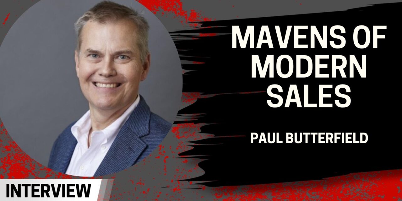 Mavens of Modern Sales – Paul Butterfield