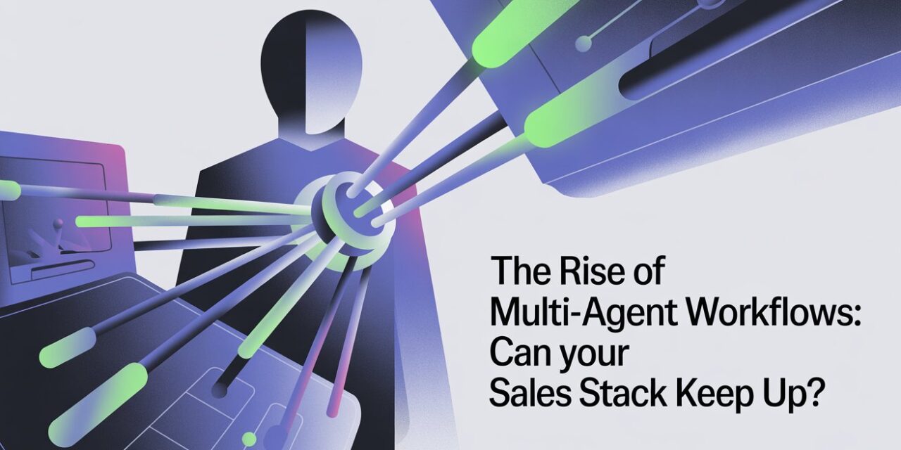 The Rise of Multi-Agent Workflows: Can Your Sales Stack Keep Up?