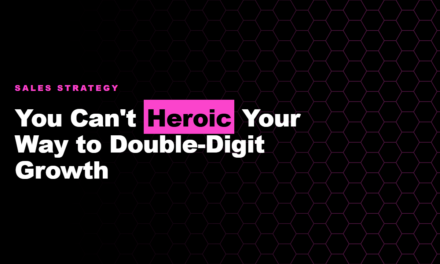 You Can’t Heroic Your Way to Double-Digit Growth