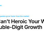 You Can’t Heroic Your Way to Double-Digit Growth